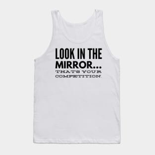 Look in the mirror that's your competition Tank Top